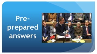 Pre-
prepared
answers
 