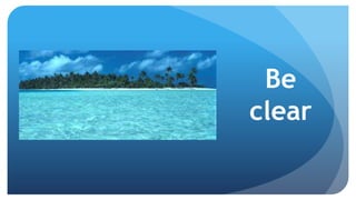 Be
clear
 