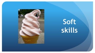 Soft
skills
 
