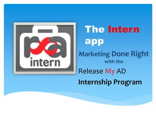 The Intern
app
Marketing Done Right
with the
Release My AD
Internship Program
 