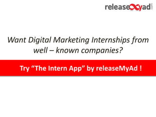 Want Digital Marketing Internships from
well – known companies?
Try “The Intern App” by releaseMyAd !
 