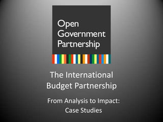 The International Budget Partnership From Analysis to Impact:  Case Studies 