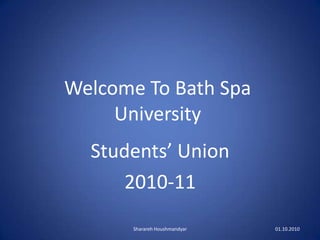 Welcome To Bath Spa University Students’ Union 2010-11 1 Sharareh Houshmandyar 01.10.2010  