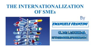 THE INTERNATIONALIZATION
OF SMEs
Emanuele Franzini
 