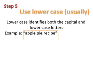 Lower case identifies both the capital and  lower case letters Example: “apple pie recipe” 