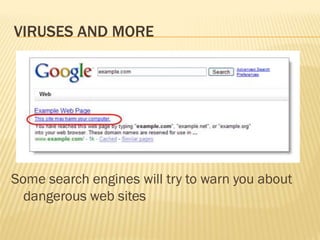 VIRUSES AND MORE




Some search engines will try to warn you about
  dangerous web sites
 