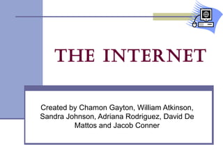 The Internet Created by Chamon Gayton, William Atkinson, Sandra Johnson, Adriana Rodriguez, David De Mattos and Jacob Conner 