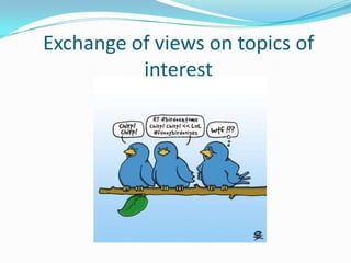 Exchange of views on topics of
          interest
 