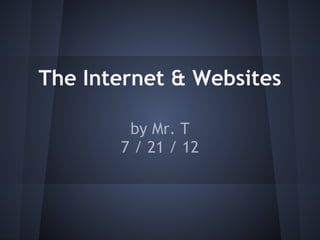 The Internet & Websites

        by Mr. T
       7 / 21 / 12
 