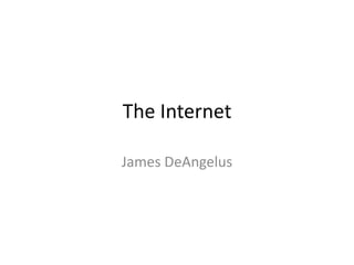 The Internet

James DeAngelus
 