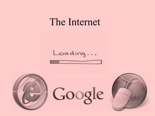 The Internet
 