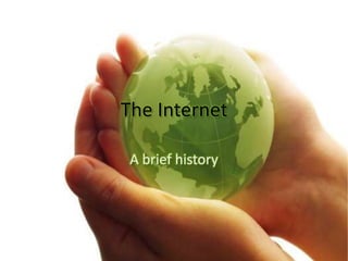 The Internet
A brief history
 