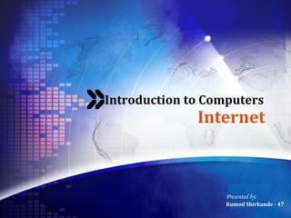LOGO
Introduction to Computers
Internet
Presented by:
Kumod Shirkande - 47
 