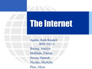The Internet
Apalin, Ruth Rendell
BSN 3A1-3
Batang, Jonalyn
Muliloda, Fatima
Nacua, Hannah
Nicolas, Michelle
Pino, Alysa
 