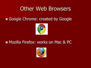 Other Web Browsers
 Google Chrome: created by Google
 Mozilla Firefox: works on Mac & PC
 