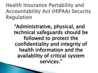 “Administrative, physical, and
technical safeguards should be
followed to protect the
confidentiality and integrity of
health information and the
availability of critical system
services.”
 