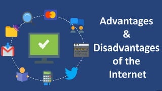 USES OF INTERNET
Advantages
&
Disadvantages
of the
Internet
 