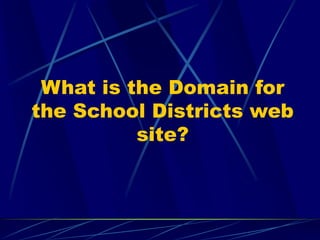 What is the Domain for
the School Districts web
site?
 