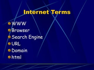 Internet Terms
WWW
Browser
Search Engine
URL
Domain
html
 