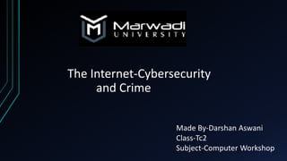 The Internet-Cybersecurity
and Crime
Made By-Darshan Aswani
Class-Tc2
Subject-Computer Workshop
 