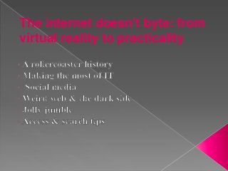 The internet doesn't byte: from
virtual reality to practicality
 
