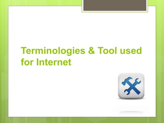 Terminologies & Tool used
for Internet
 