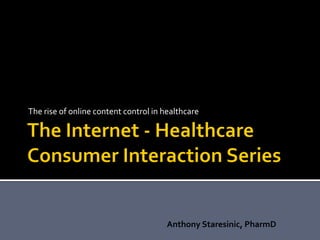 The rise of online content control in healthcare




                                       Anthony Staresinic, PharmD
 