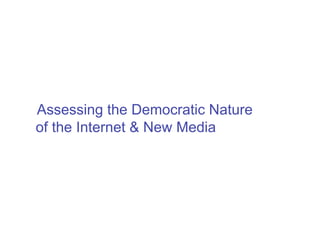Assessing the Democratic Nature
of the Internet & New Media
 