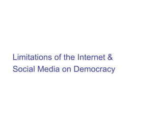 Limitations of the Internet &
Social Media on Democracy
 