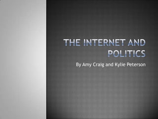 The Internet and Politics By Amy Craig and Kylie Peterson 