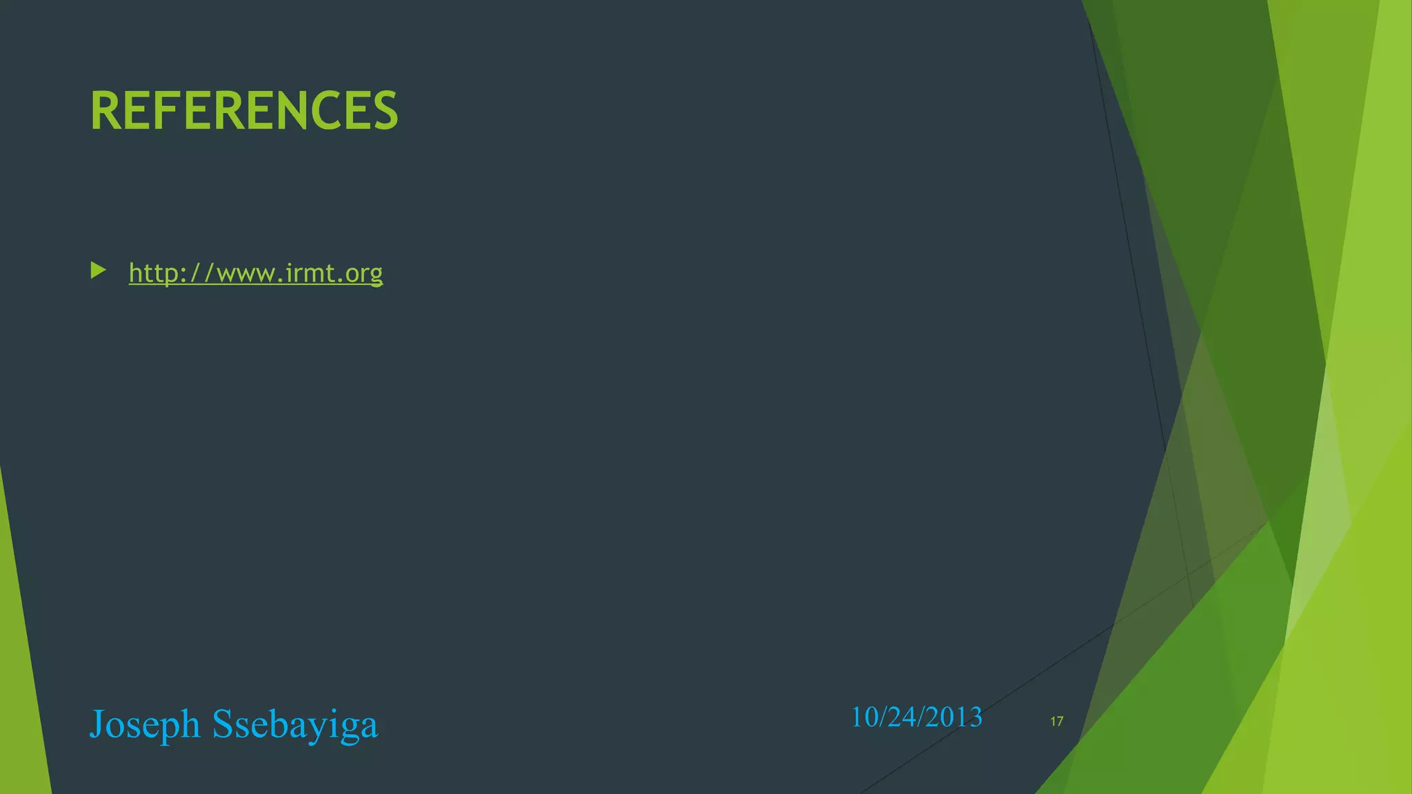 REFERENCES


http://www.irmt.org

Joseph Ssebayiga

10/24/2013

17

 