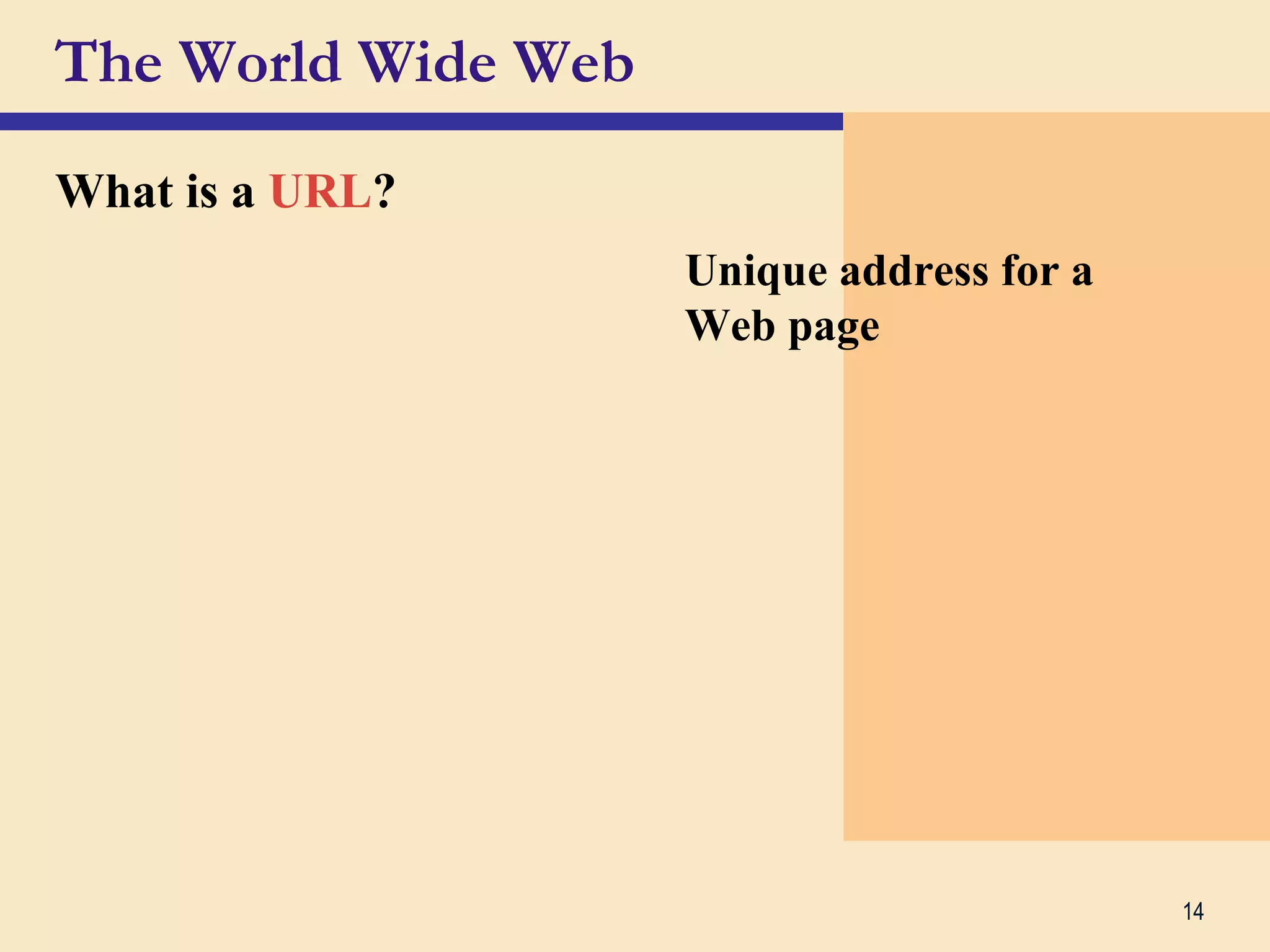 14
The World Wide Web
What is a URL?
Unique address for a
Web page
 