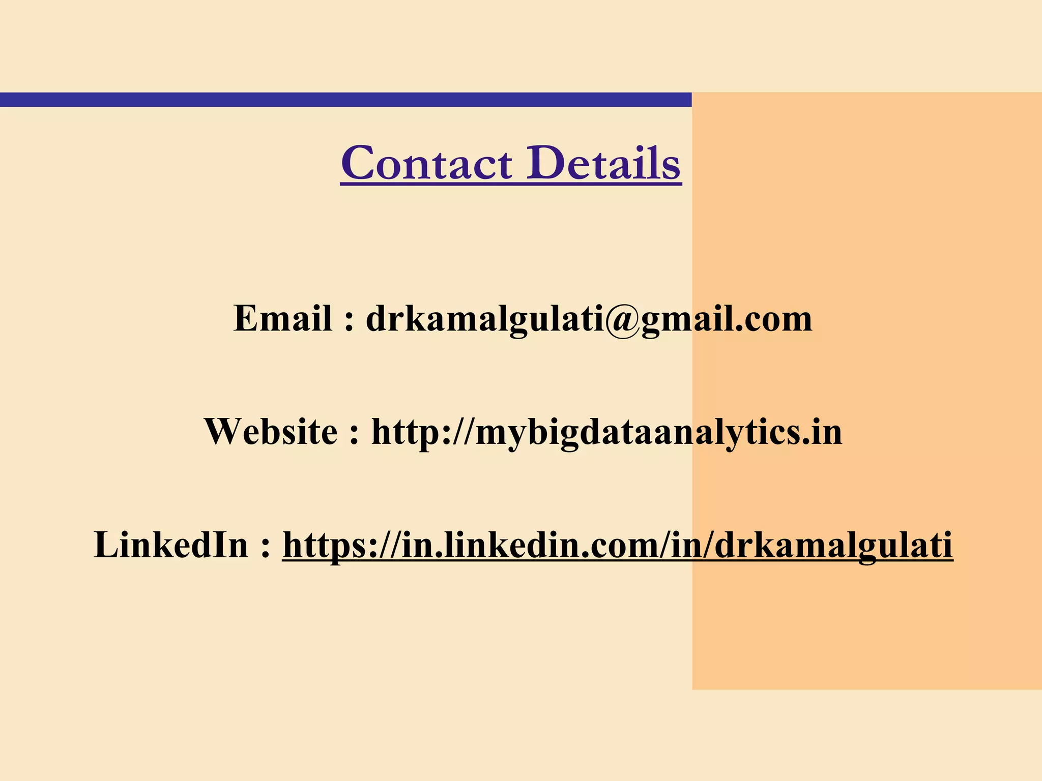 Contact Details
Email : drkamalgulati@gmail.com
Website : http://mybigdataanalytics.in
LinkedIn : https://in.linkedin.com/in/drkamalgulati
 