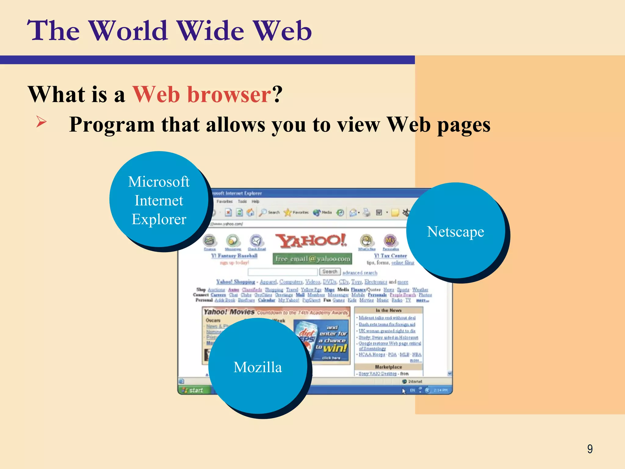 9
The World Wide Web
What is a Web browser?
Microsoft
Internet
Explorer
Netscape
Mozilla
 Program that allows you to view Web pages
 