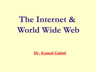 The Internet &
World Wide Web
Dr. Kamal Gulati
 