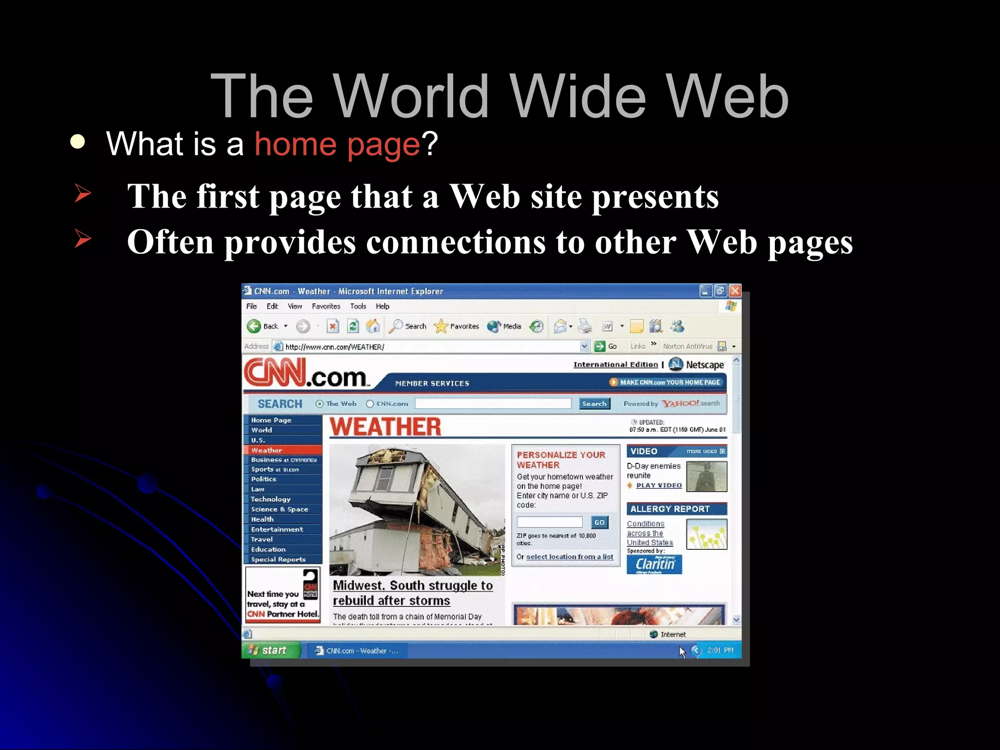 The World Wide Web
   What is a home page?
    The first page that a Web site presents
    Often provides connections to other Web pages
 