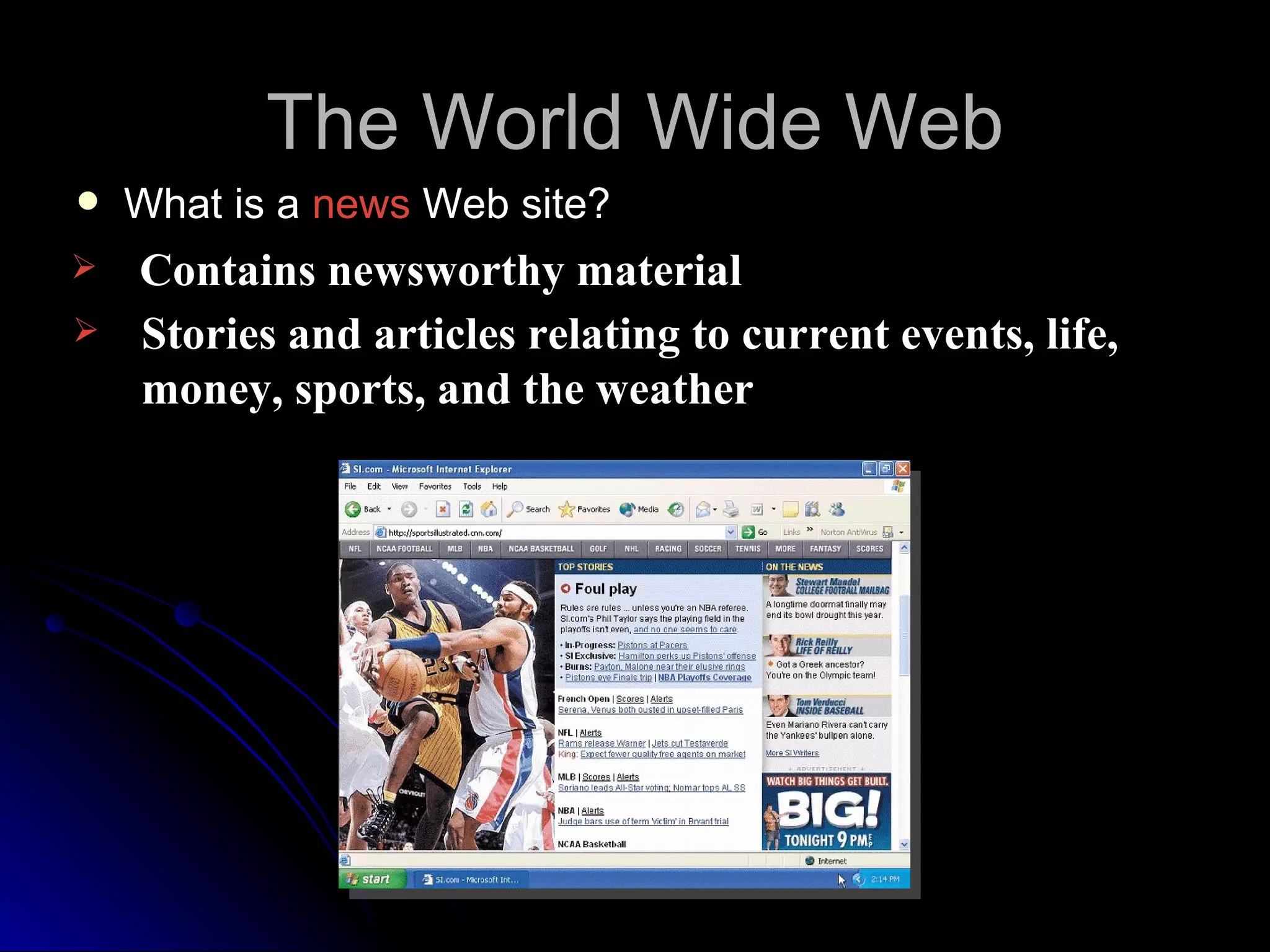 The World Wide Web
   What is a news Web site?
   Contains newsworthy material
   Stories and articles relating to current events, life,
    money, sports, and the weather
 