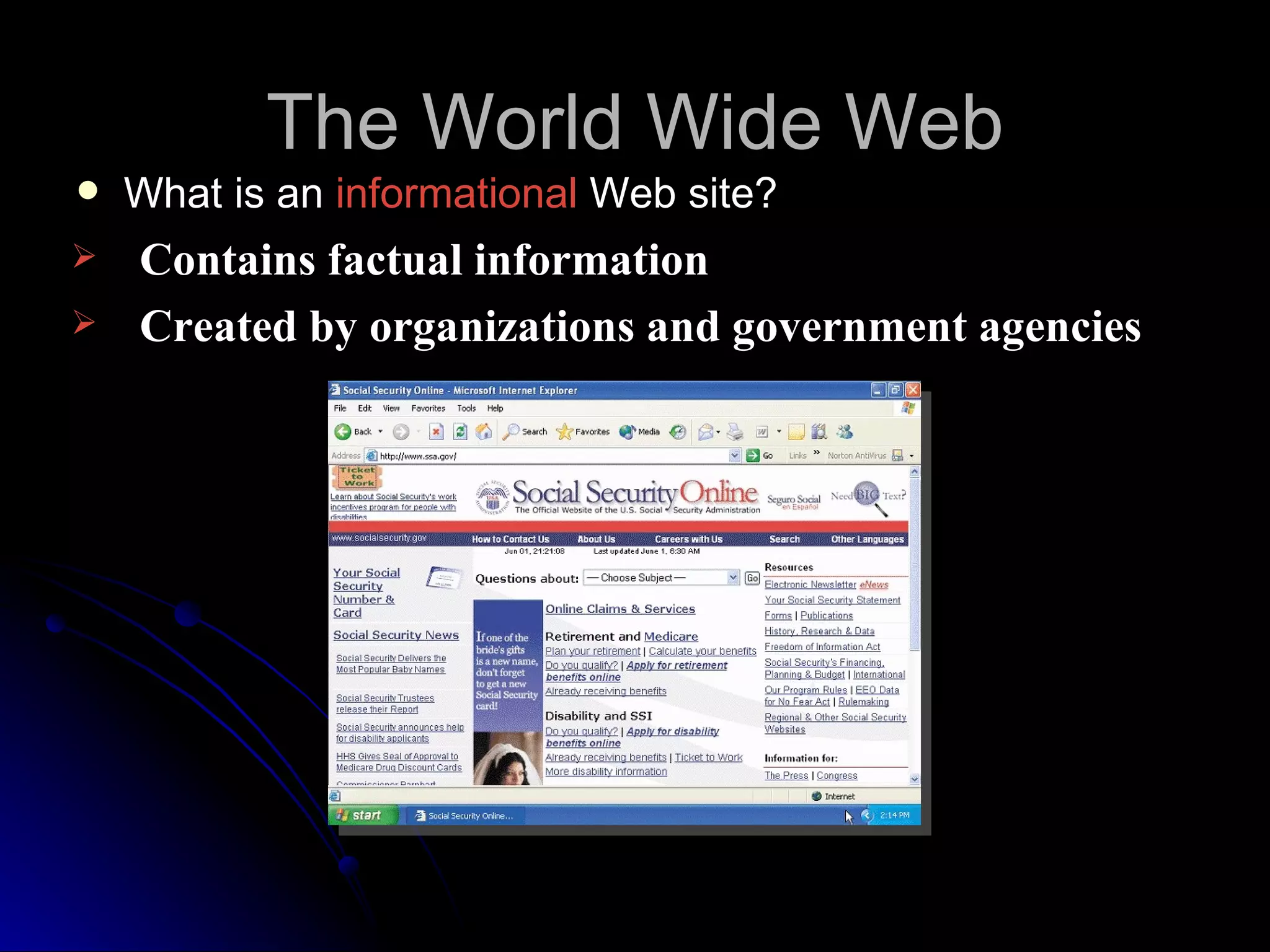 The World Wide Web
   What is an informational Web site?
   Contains factual information
   Created by organizations and government agencies
 