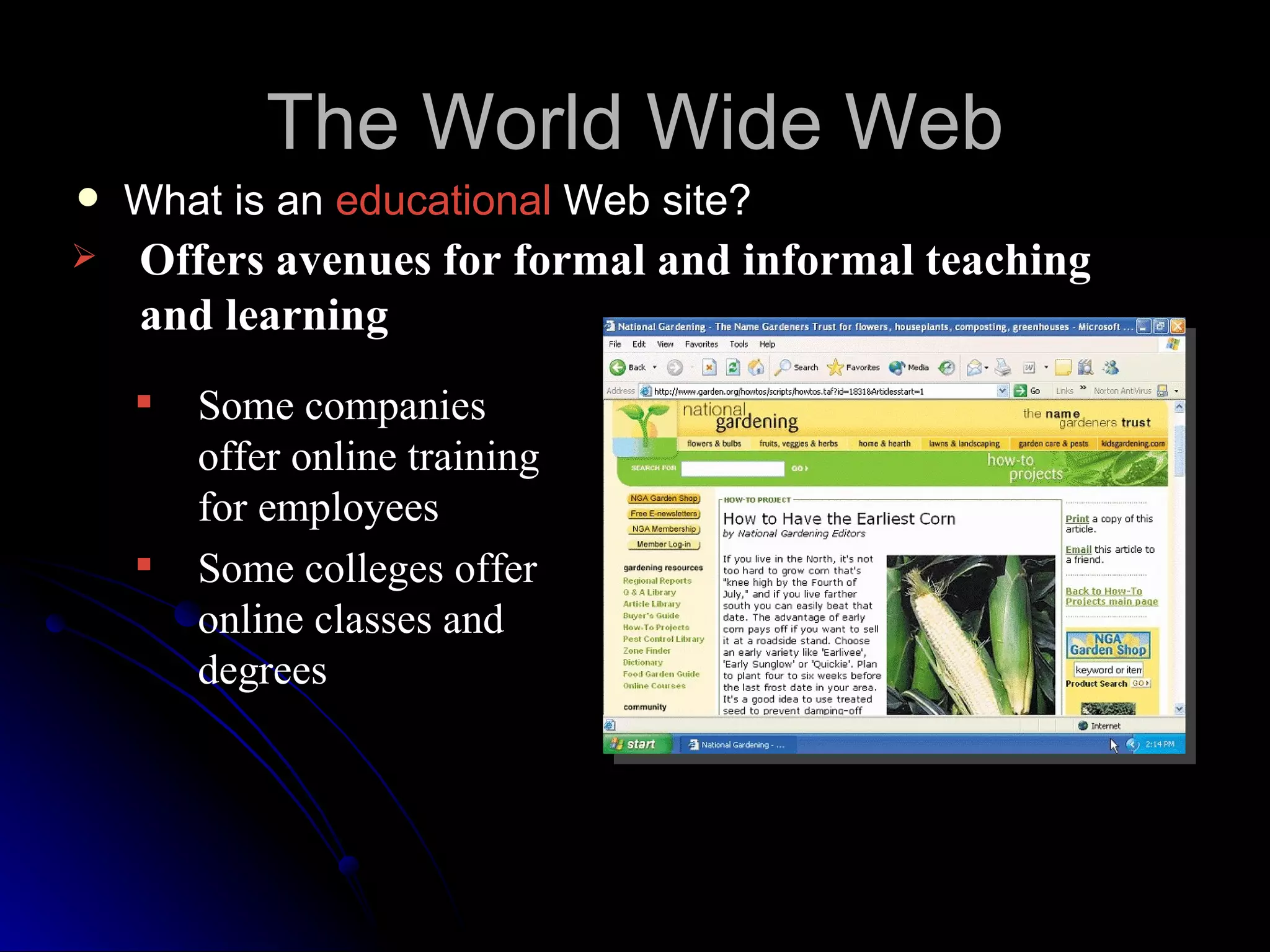 The World Wide Web
   What is an educational Web site?
   Offers avenues for formal and informal teaching
    and learning
       Some companies
        offer online training
        for employees
       Some colleges offer
        online classes and
        degrees
 
