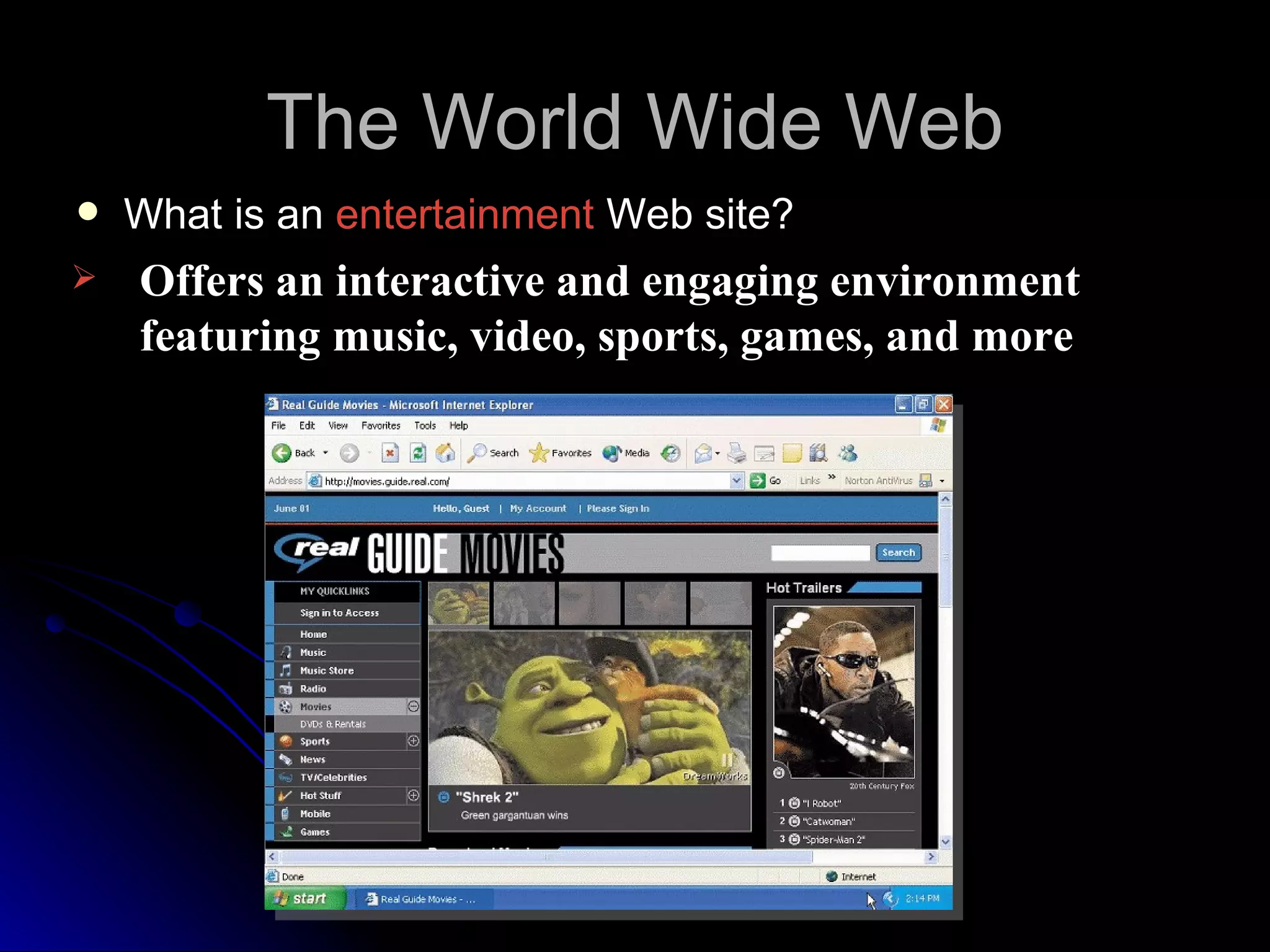The World Wide Web
   What is an entertainment Web site?
   Offers an interactive and engaging environment
    featuring music, video, sports, games, and more
 