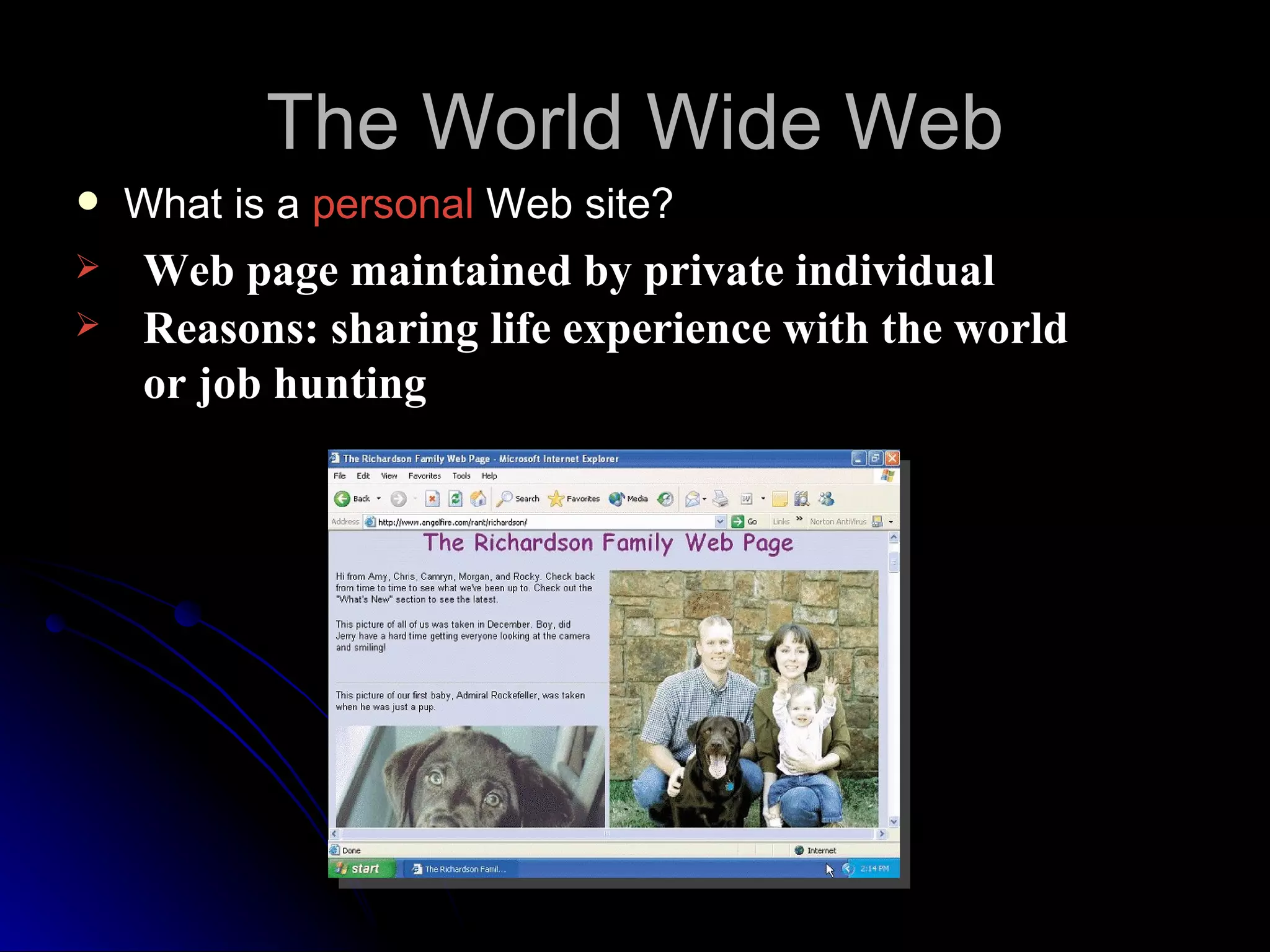 The World Wide Web
   What is a personal Web site?
   Web page maintained by private individual
   Reasons: sharing life experience with the world
    or job hunting
 