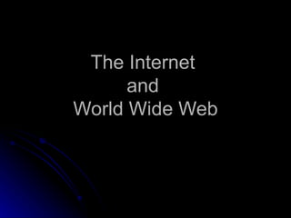 The Internet
      and
World Wide Web
 