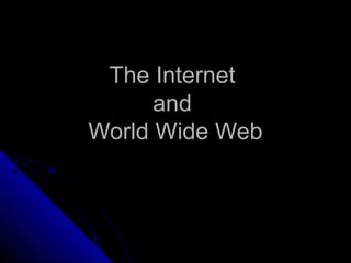 The Internet
      and
World Wide Web
 