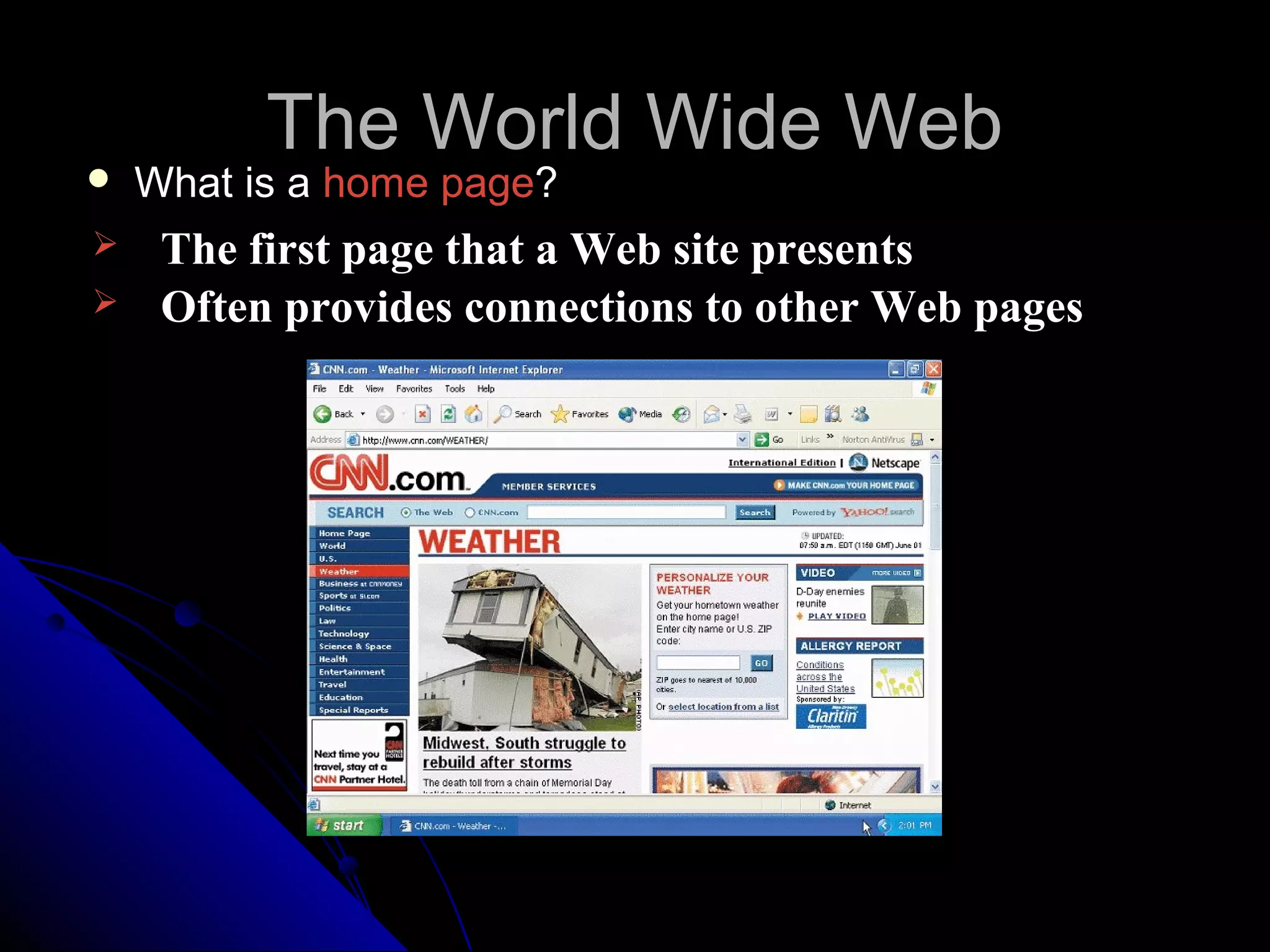 The World Wide Web
   What is a home page?
    The first page that a Web site presents
    Often provides connections to other Web pages
 