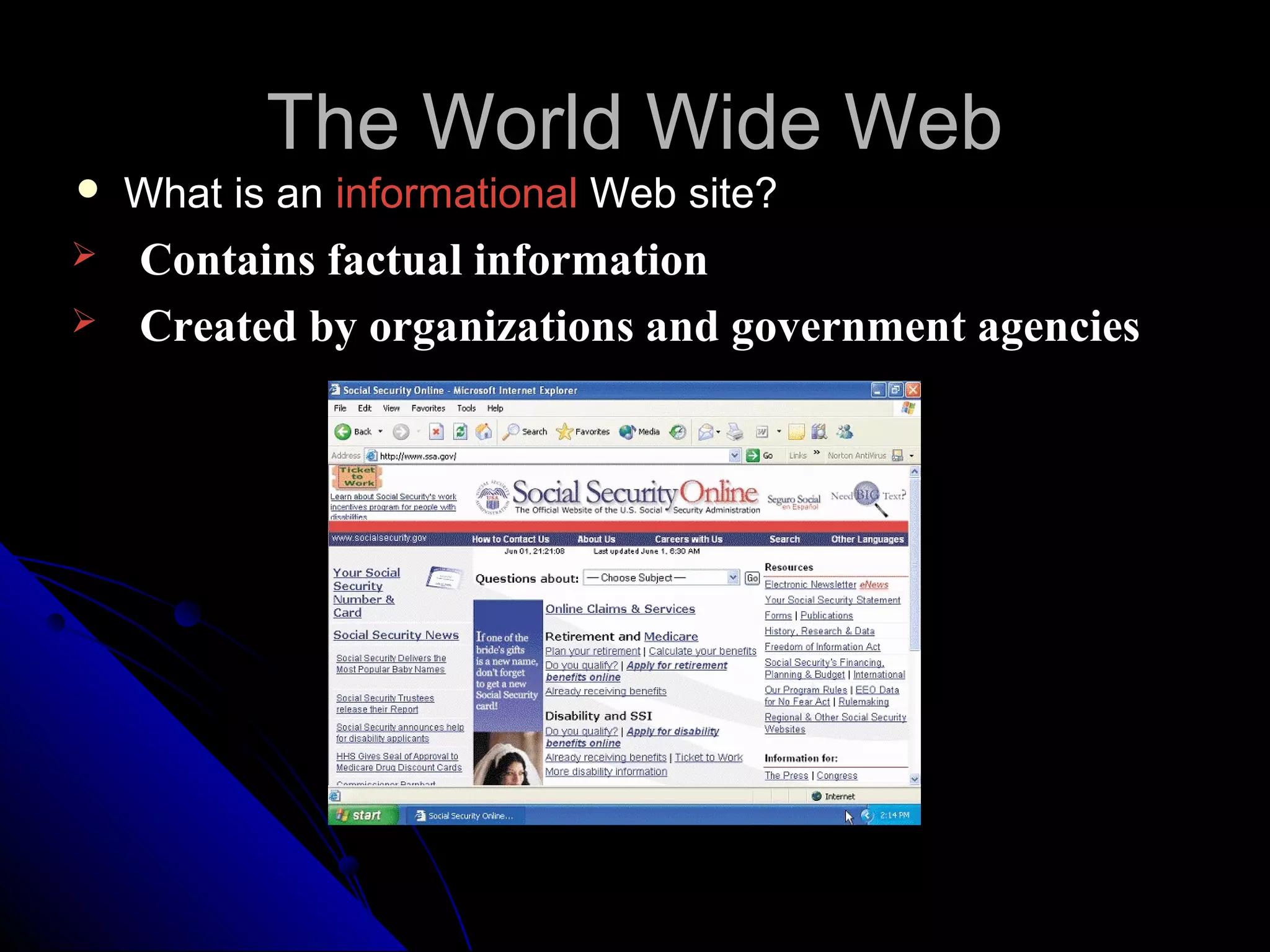 The World Wide Web
   What is an informational Web site?
   Contains factual information
   Created by organizations and government agencies
 