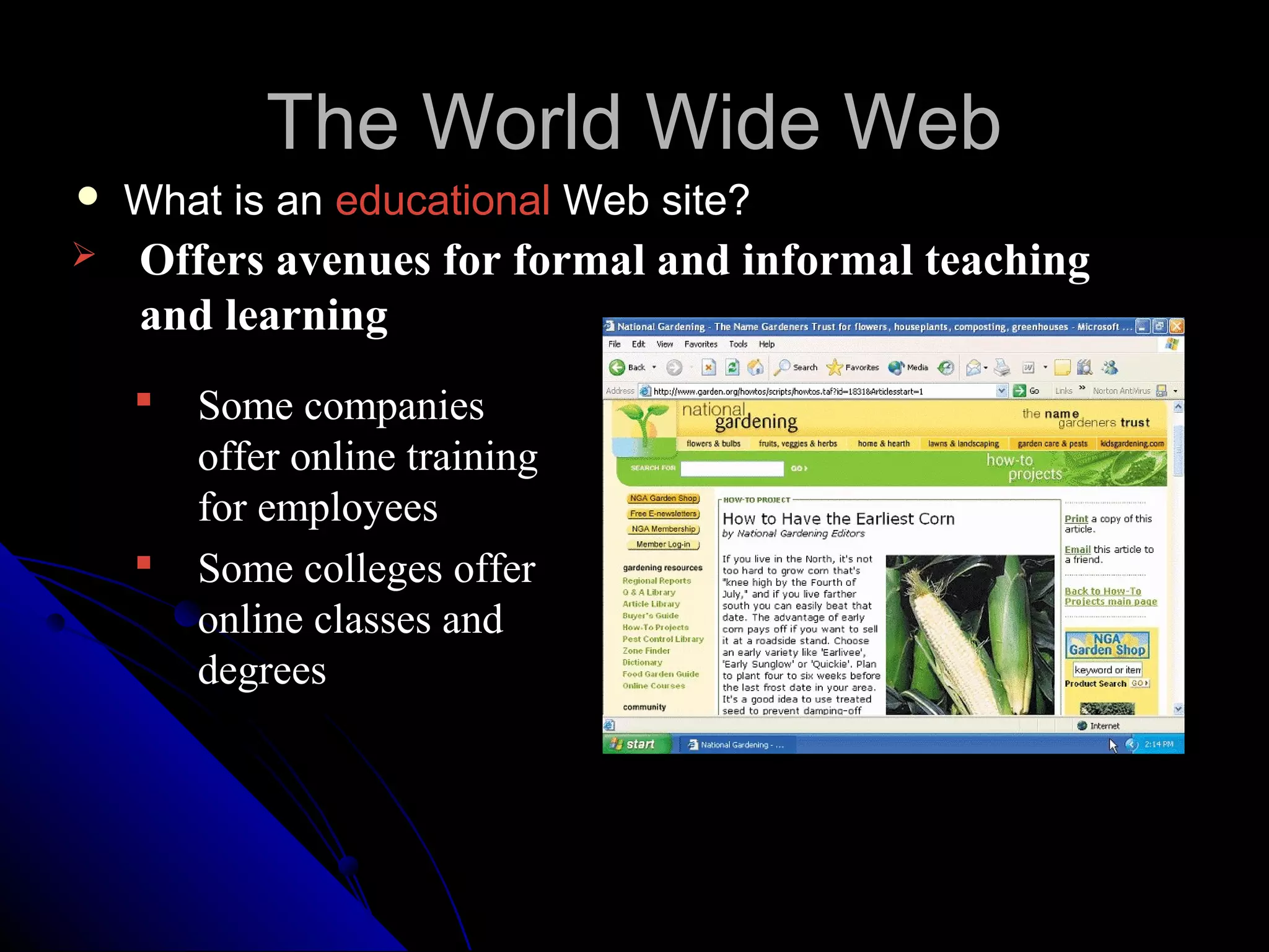 The World Wide Web
   What is an educational Web site?
   Offers avenues for formal and informal teaching
    and learning
       Some companies
        offer online training
        for employees
       Some colleges offer
        online classes and
        degrees
 