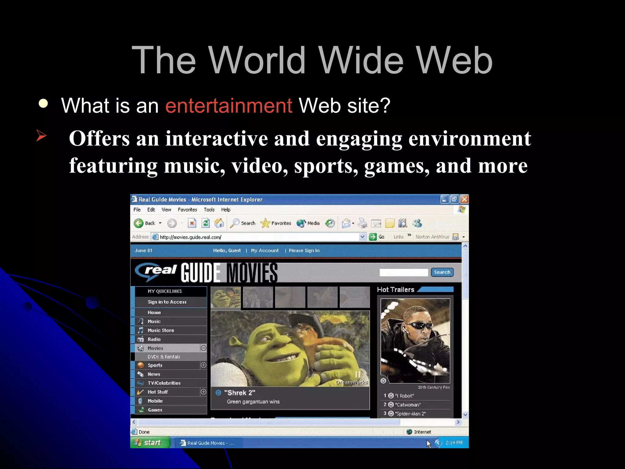 The World Wide Web
   What is an entertainment Web site?
   Offers an interactive and engaging environment
    featuring music, video, sports, games, and more
 