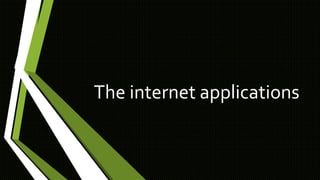 The internet applications
 