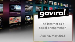 The internet as a
social phenomenon

Astana, May 2012
 