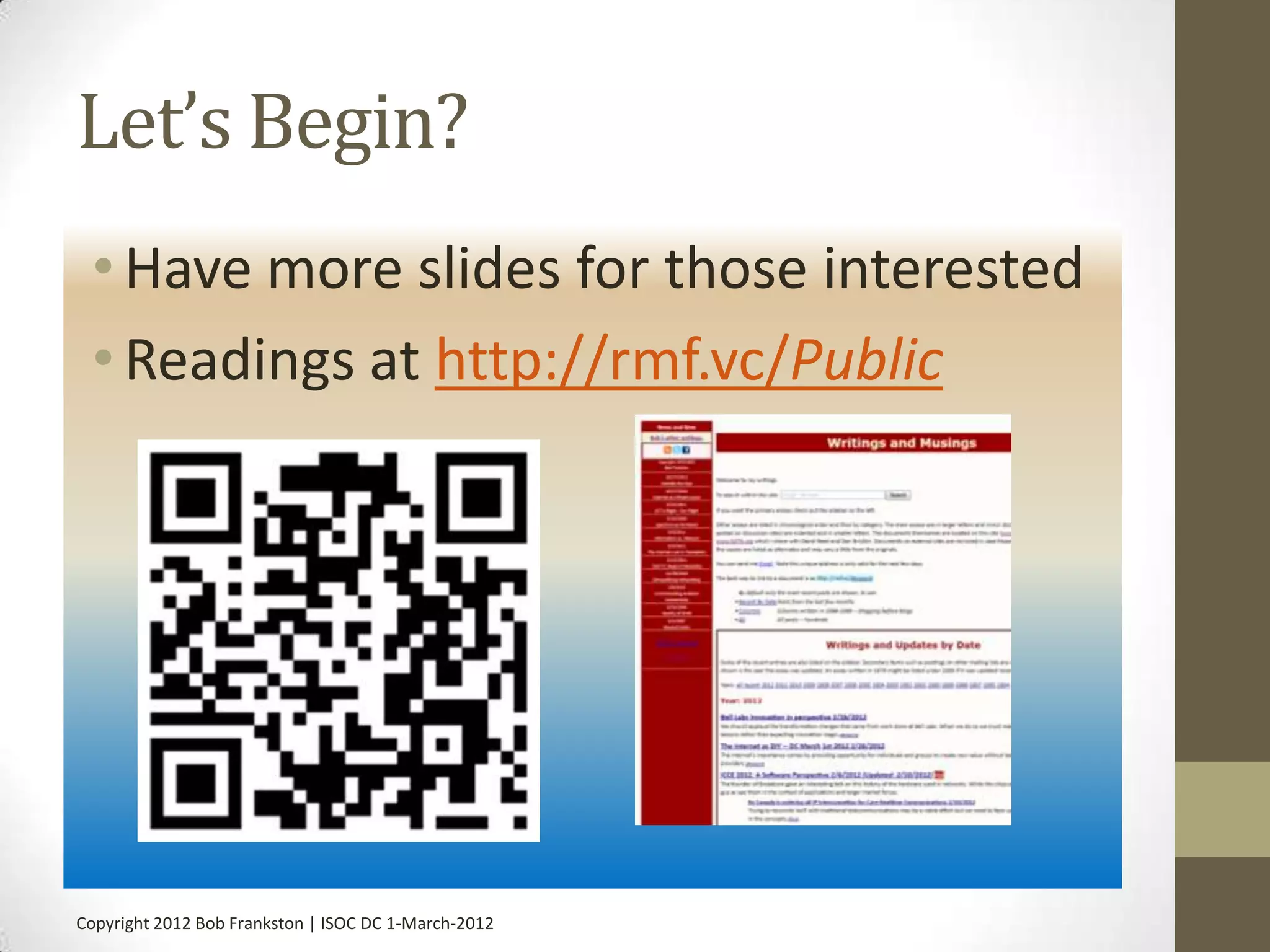 Let’s Begin?
 • Have more slides for those interested
 • Readings at http://rmf.vc/Public




Copyright 2012 Bob Frankston | ISOC DC 1-March-2012
 